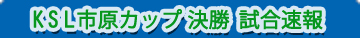 KSL市原カップ決勝結果速報